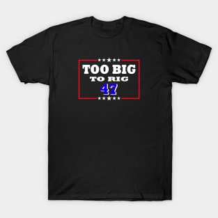 Too Big To Rig - Funny 2024 Election T-Shirt